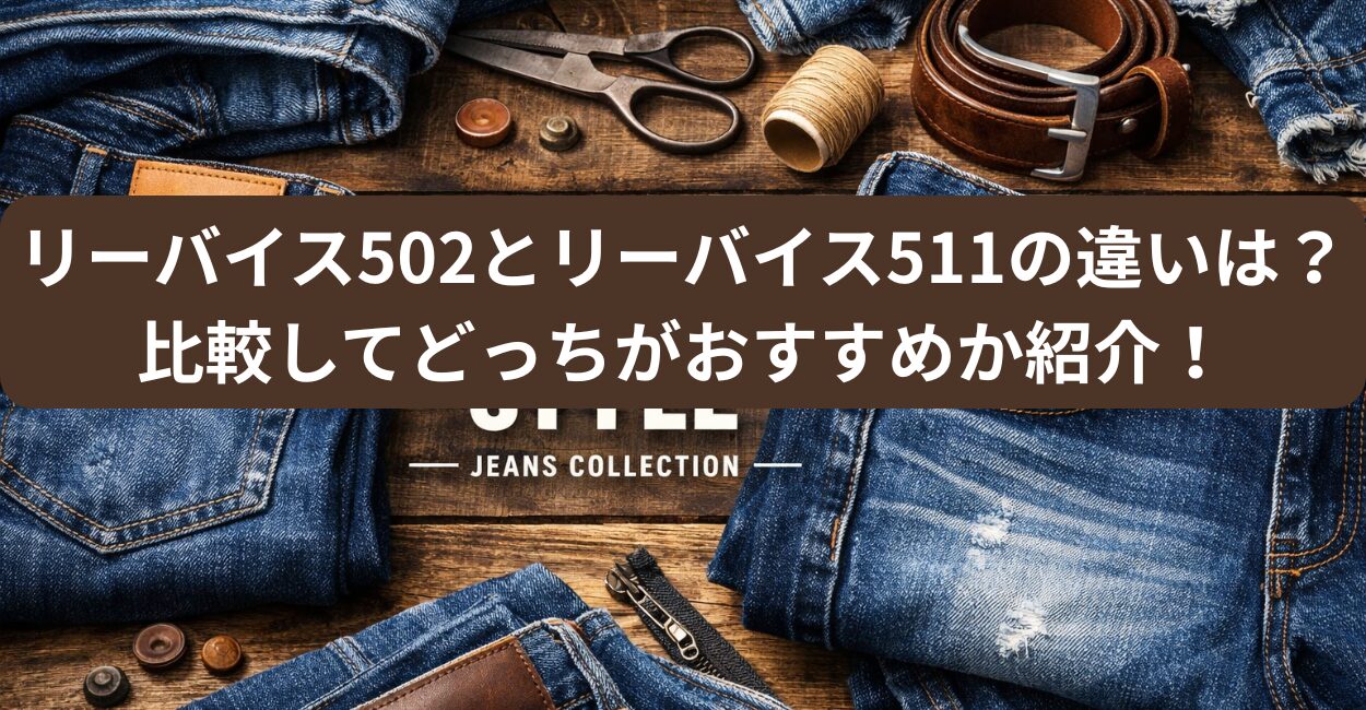 リーバイス502とリーバイス511の違いは？比較してどっちがおすすめか紹介！