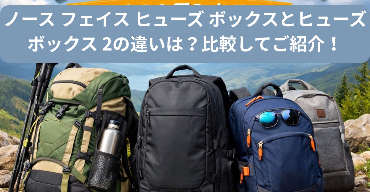 ノース フェイス ヒューズ ボックスとヒューズ ボックス 2の違いは？比較してご紹介！