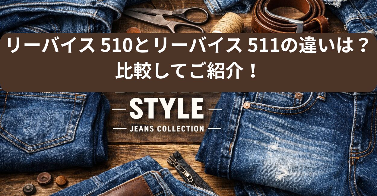 リーバイス 510とリーバイス 511の違いは？比較してご紹介！