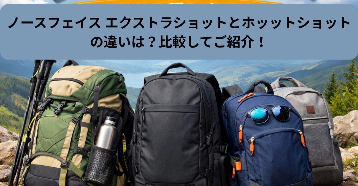 ノースフェイス エクストラショットとホッットショットの違いは？比較してご紹介！
