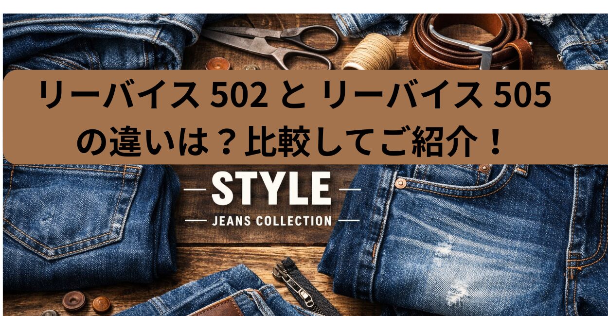 リーバイス 502 と リーバイス 505 の違いは？比較してご紹介！