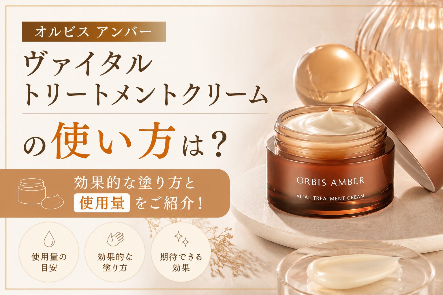 #オルビス アンバー ヴァイタルトリートメントクリームの使い方は？ 効果的な塗り方と使用量をご紹介！記事のアイキャッチ画像を作ってください #アイキャッチ画像内に人物像は入れないでください。