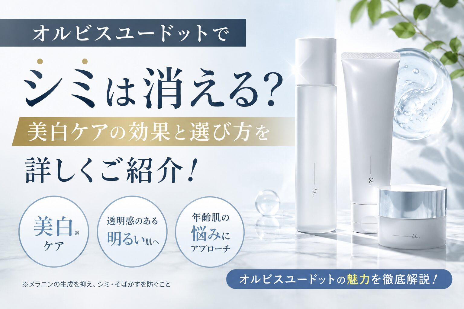 #オルビスユードットでシミは消える？美白ケアの効果と選び方を詳しくご紹介！記事のアイキャッチ画像を作ってください #アイキャッチ画像内に人物像は入れないでください。